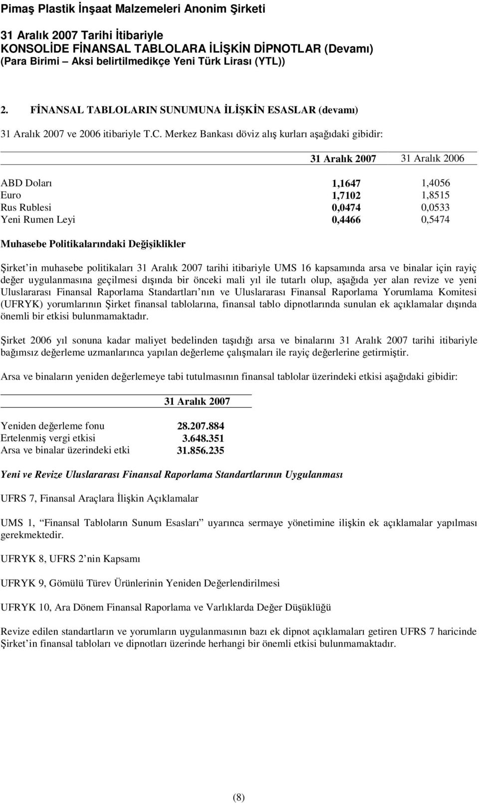 muhasebe politikaları 31 Aralık 2007 tarihi itibariyle UMS 16 kapsamında arsa ve binalar için rayiç deer uygulanmasına geçilmesi dıında bir önceki mali yıl ile tutarlı olup, aaıda yer alan revize ve