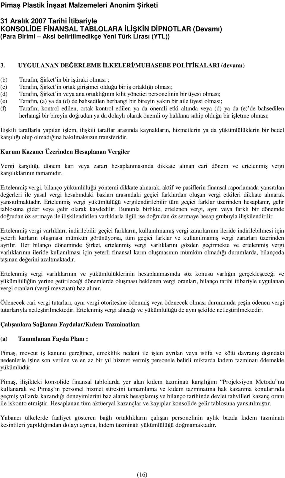 ya da önemli etki altında veya (d) ya da (e) de bahsedilen herhangi bir bireyin dorudan ya da dolaylı olarak önemli oy hakkına sahip olduu bir iletme olması; likili taraflarla yapılan ilem, ilikili