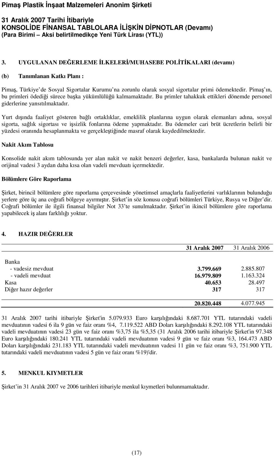 Yurt dıında faaliyet gösteren balı ortaklıklar, emeklilik planlarına uygun olarak elemanları adına, sosyal sigorta, salık sigortası ve isizlik fonlarına ödeme yapmaktadır.