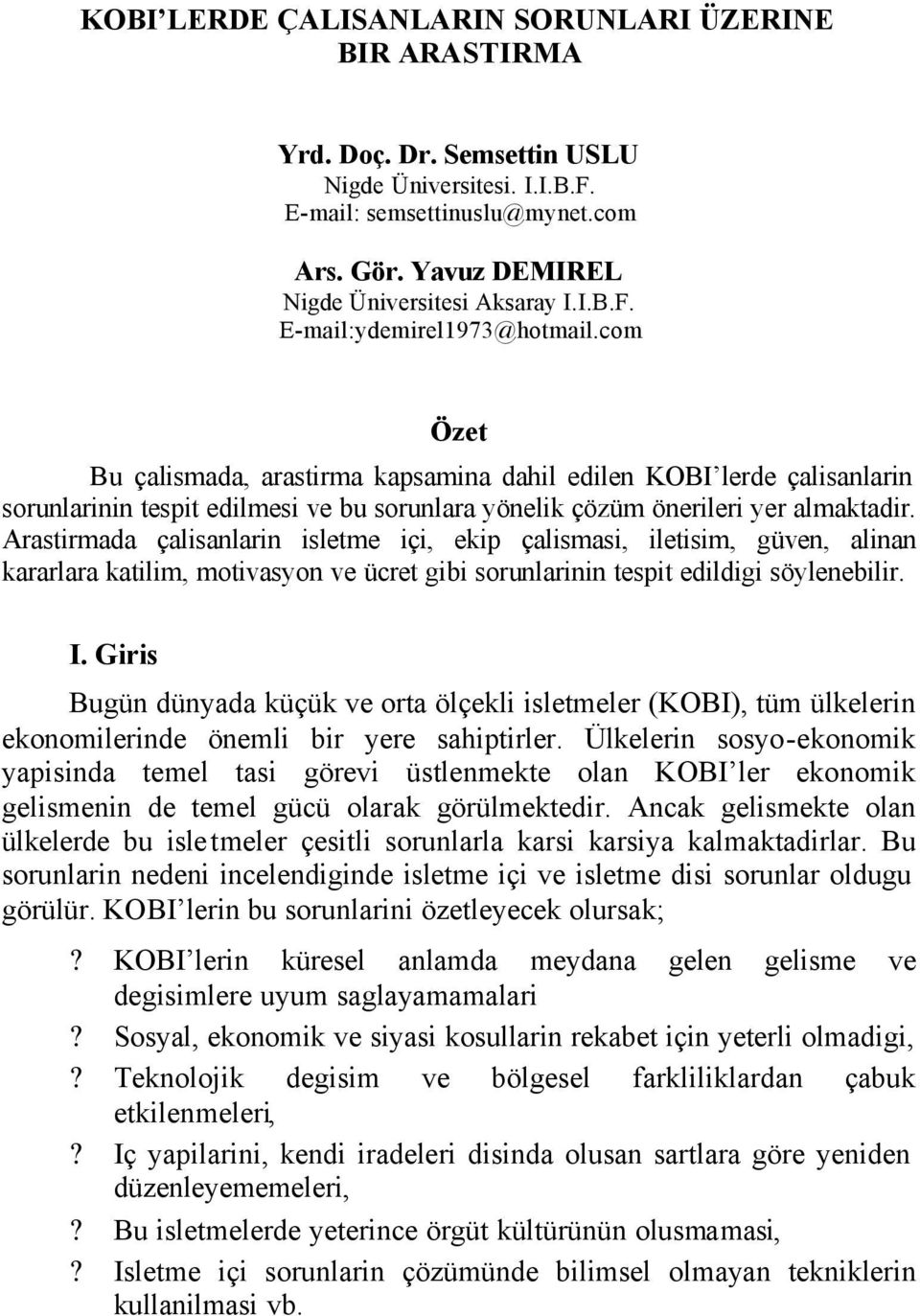 Arastirmada çalisanlarin isletme içi, ekip çalismasi, iletisim, güven, alinan kararlara katilim, motivasyon ve ücret gibi sorunlarinin tespit edildigi söylenebilir. I.