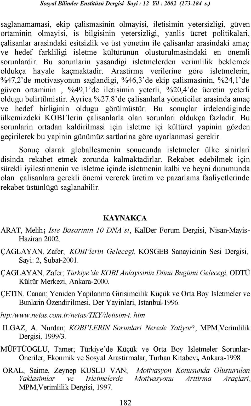 Arastirma verilerine göre isletmelerin, %47,2 de motivasyonun saglandigi, %46,3 de ekip çalismasinin, %24,1 de güven ortaminin, %49,1 de iletisimin yeterli, %20,4 de ücretin yeterli oldugu