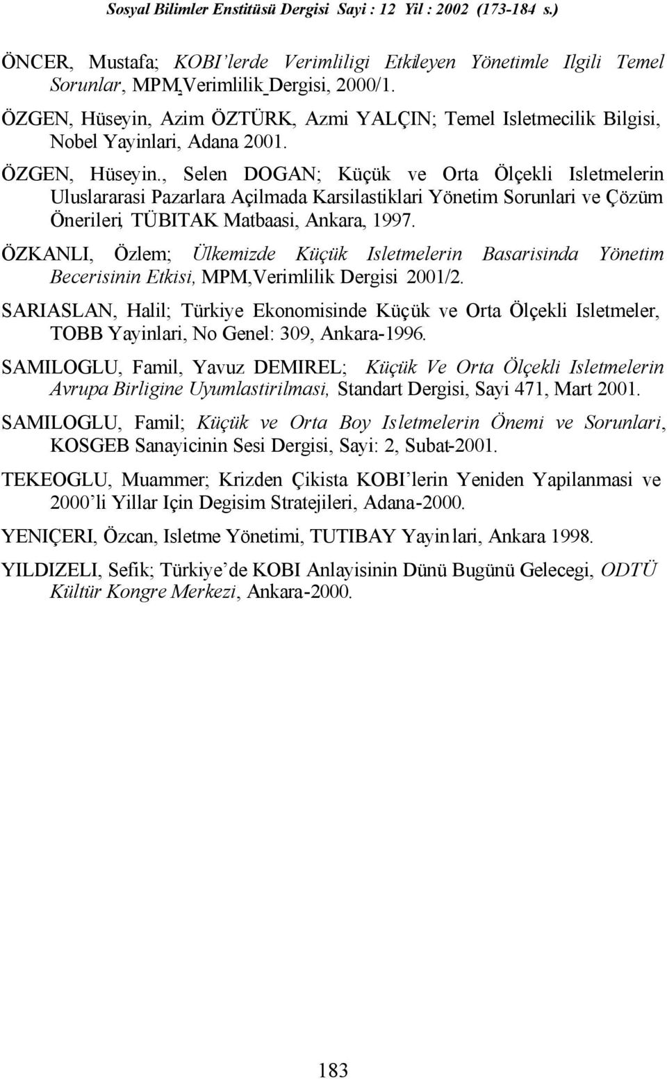 , Selen DOGAN; Küçük ve Orta Ölçekli Isletmelerin Uluslararasi Pazarlara Açilmada Karsilastiklari Yönetim Sorunlari ve Çözüm Önerileri, TÜBITAK Matbaasi, Ankara, 1997.