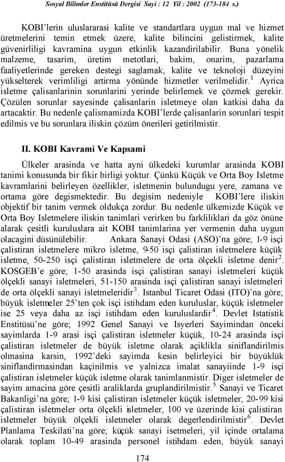 verilmelidir. 1 Ayrica isletme çalisanlarinin sorunlarini yerinde belirlemek ve çözmek gerekir. Çözülen sorunlar sayesinde çalisanlarin isletmeye olan katkisi daha da artacaktir.