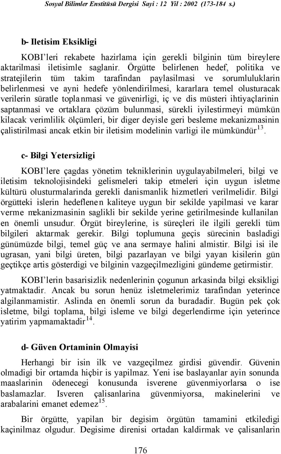 toplanmasi ve güvenirligi, iç ve dis müsteri ihtiyaçlarinin saptanmasi ve ortaklara çözüm bulunmasi, sürekli iyilestirmeyi mümkün kilacak verimlilik ölçümleri, bir diger deyisle geri besleme