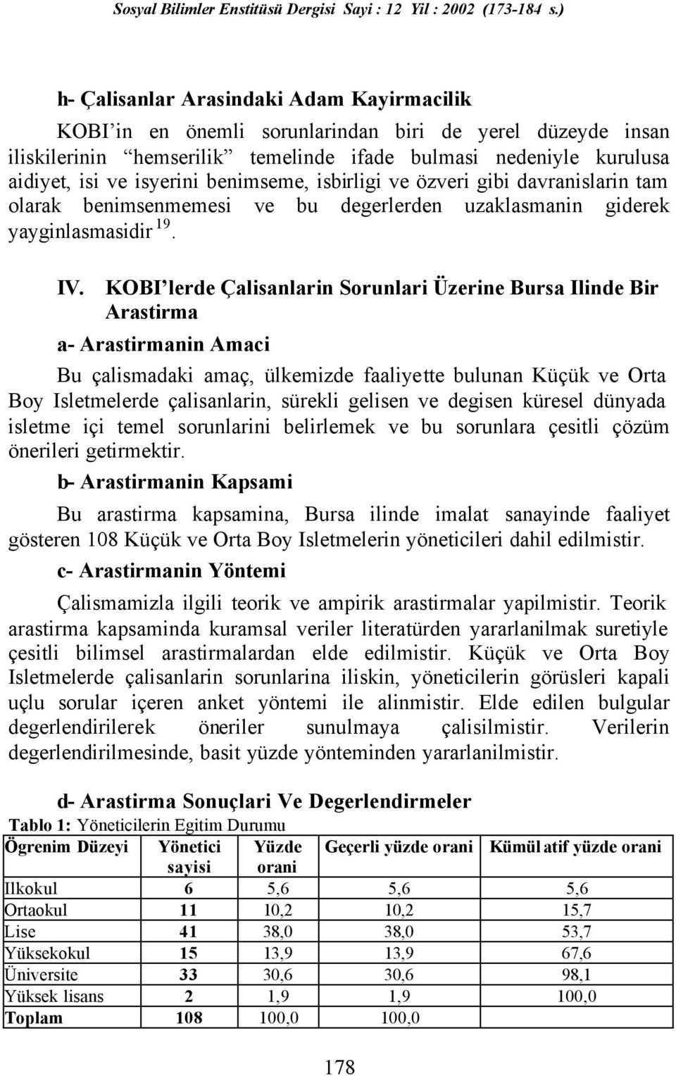 KOBI lerde Çalisanlarin Sorunlari Üzerine Bursa Ilinde Bir Arastirma a- Arastirmanin Amaci Bu çalismadaki amaç, ülkemizde faaliyette bulunan Küçük ve Orta Boy Isletmelerde çalisanlarin, sürekli