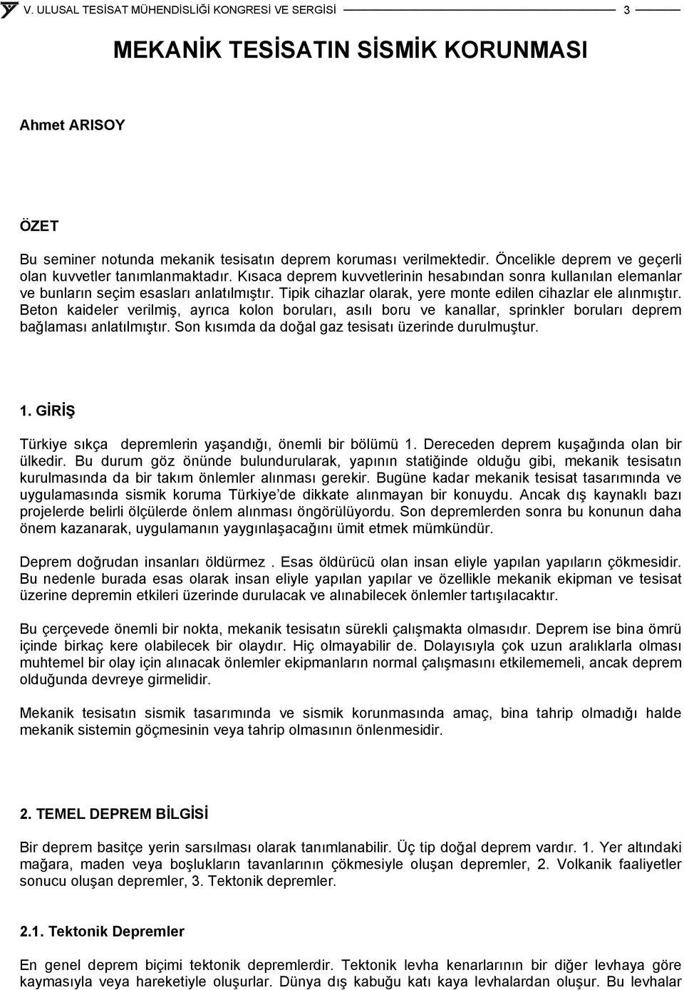 Beton kaideler verilmiş, ayrıca kolon boruları, asılı boru ve kanallar, sprinkler boruları deprem bağlaması anlatılmıştır. Son kısımda da doğal gaz tesisatı üzerinde durulmuştur. 1.