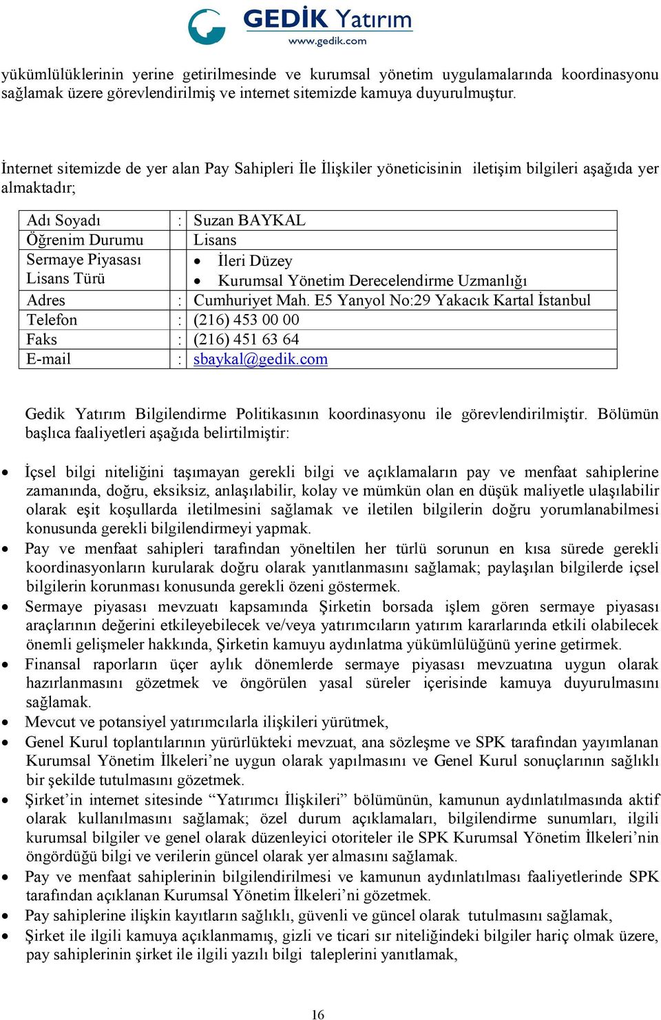 Düzey Kurumsal Yönetim Derecelendirme Uzmanlığı Adres : Cumhuriyet Mah. E5 Yanyol No:29 Yakacık Kartal İstanbul Telefon : (216) 453 00 00 Faks : (216) 451 63 64 E-mail : sbaykal@gedik.