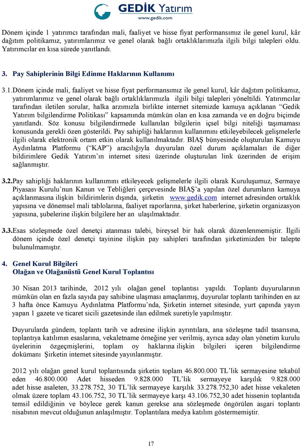 Dönem içinde mali, faaliyet ve hisse fiyat performansımız ile genel kurul, kâr dağıtım politikamız, yatırımlarımız ve genel olarak bağlı ortaklıklarımızla ilgili bilgi talepleri yöneltildi.