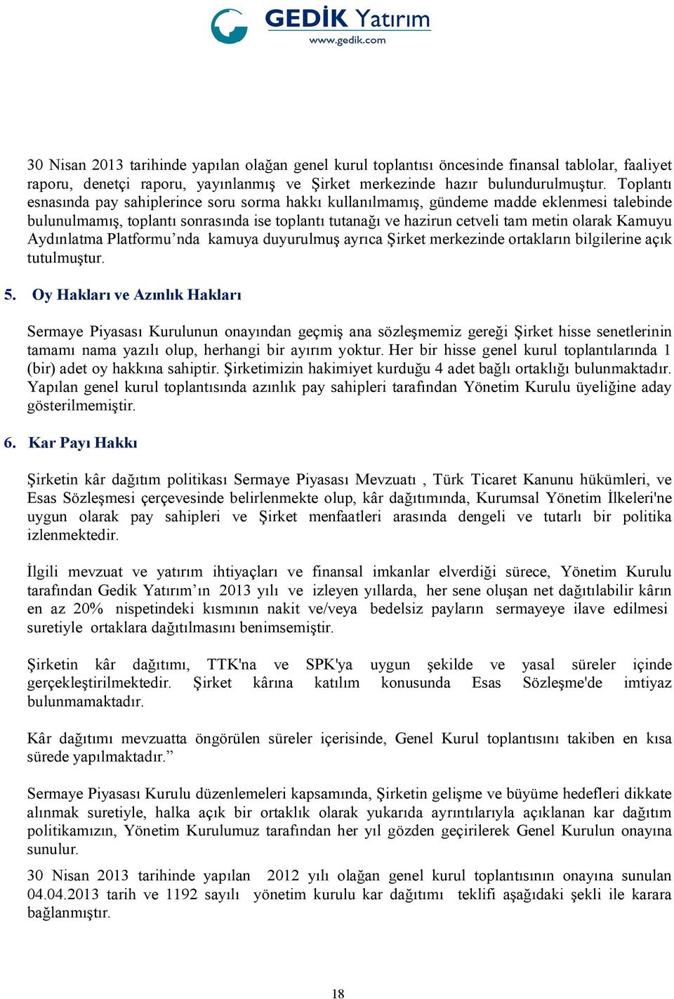 Kamuyu Aydınlatma Platformu nda kamuya duyurulmuş ayrıca Şirket merkezinde ortakların bilgilerine açık tutulmuştur. 5.