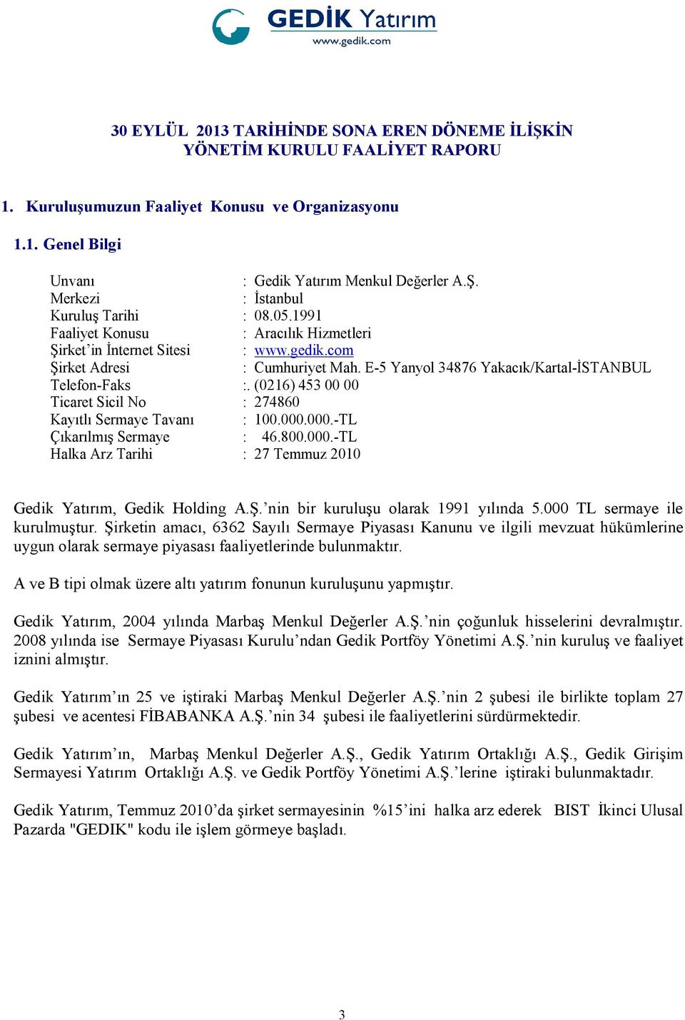 (0216) 453 00 00 Ticaret Sicil No : 274860 Kayıtlı Sermaye Tavanı : 100.000.000.-TL Çıkarılmış Sermaye : 46.800.000.-TL Halka Arz Tarihi : 27 Temmuz 2010 Gedik Yatırım, Gedik Holding A.Ş.