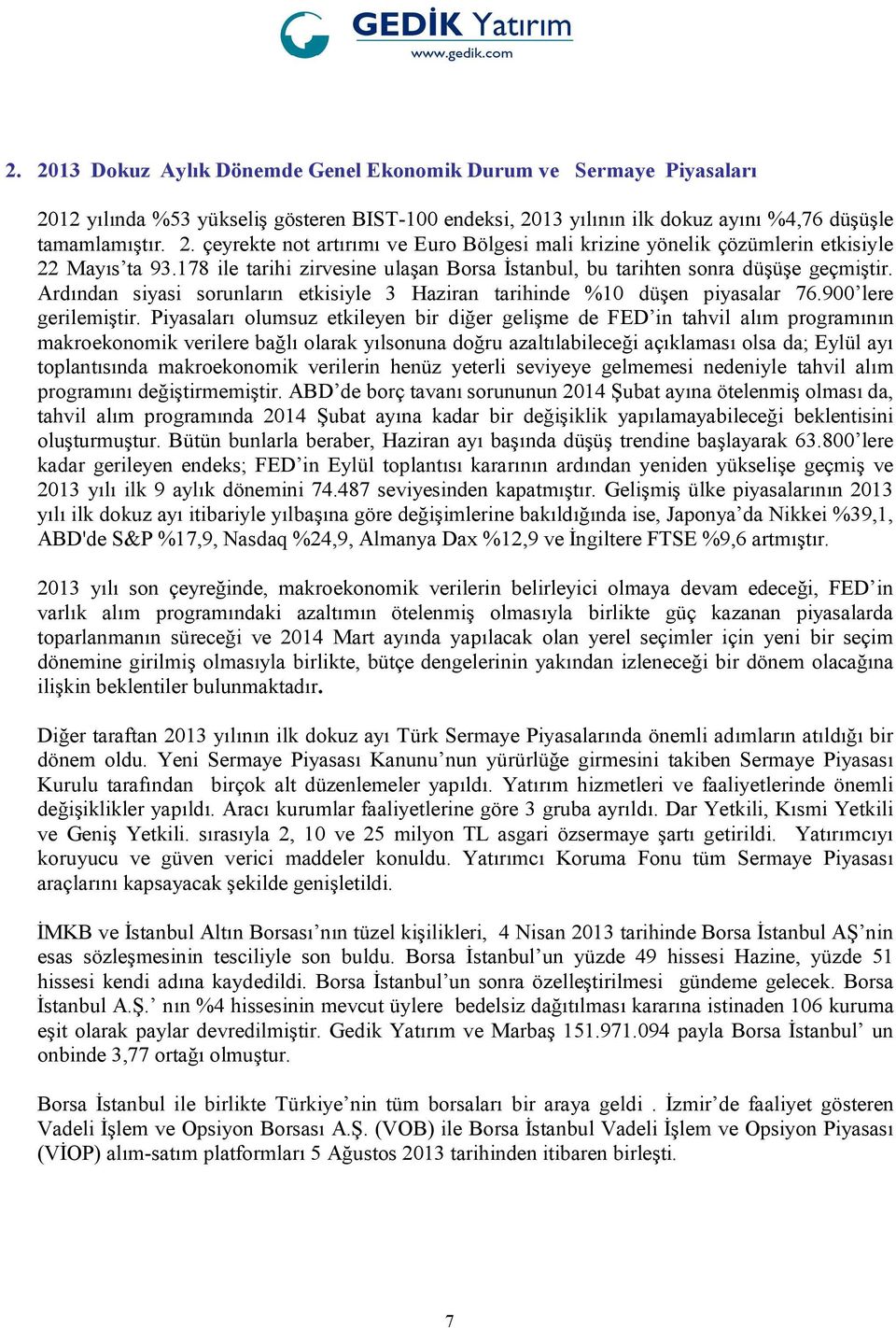 Piyasaları olumsuz etkileyen bir diğer gelişme de FED in tahvil alım programının makroekonomik verilere bağlı olarak yılsonuna doğru azaltılabileceği açıklaması olsa da; Eylül ayı toplantısında