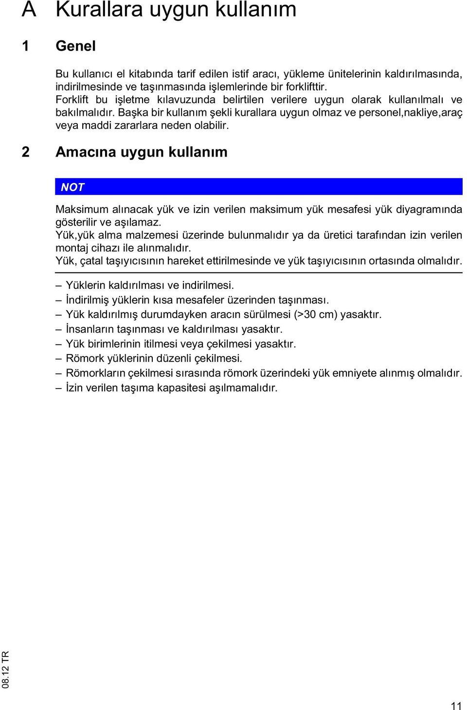 Ba ka bir kullanım ekli kurallara uygun olmaz ve personel,nakliye,araç veya maddi zararlara neden olabilir.