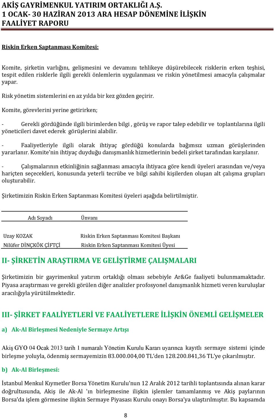 Komite, görevlerini yerine getirirken; - Gerekli gördüğünde ilgili birimlerden bilgi, görüş ve rapor talep edebilir ve toplantılarına ilgili yöneticileri davet ederek görüşlerini alabilir.