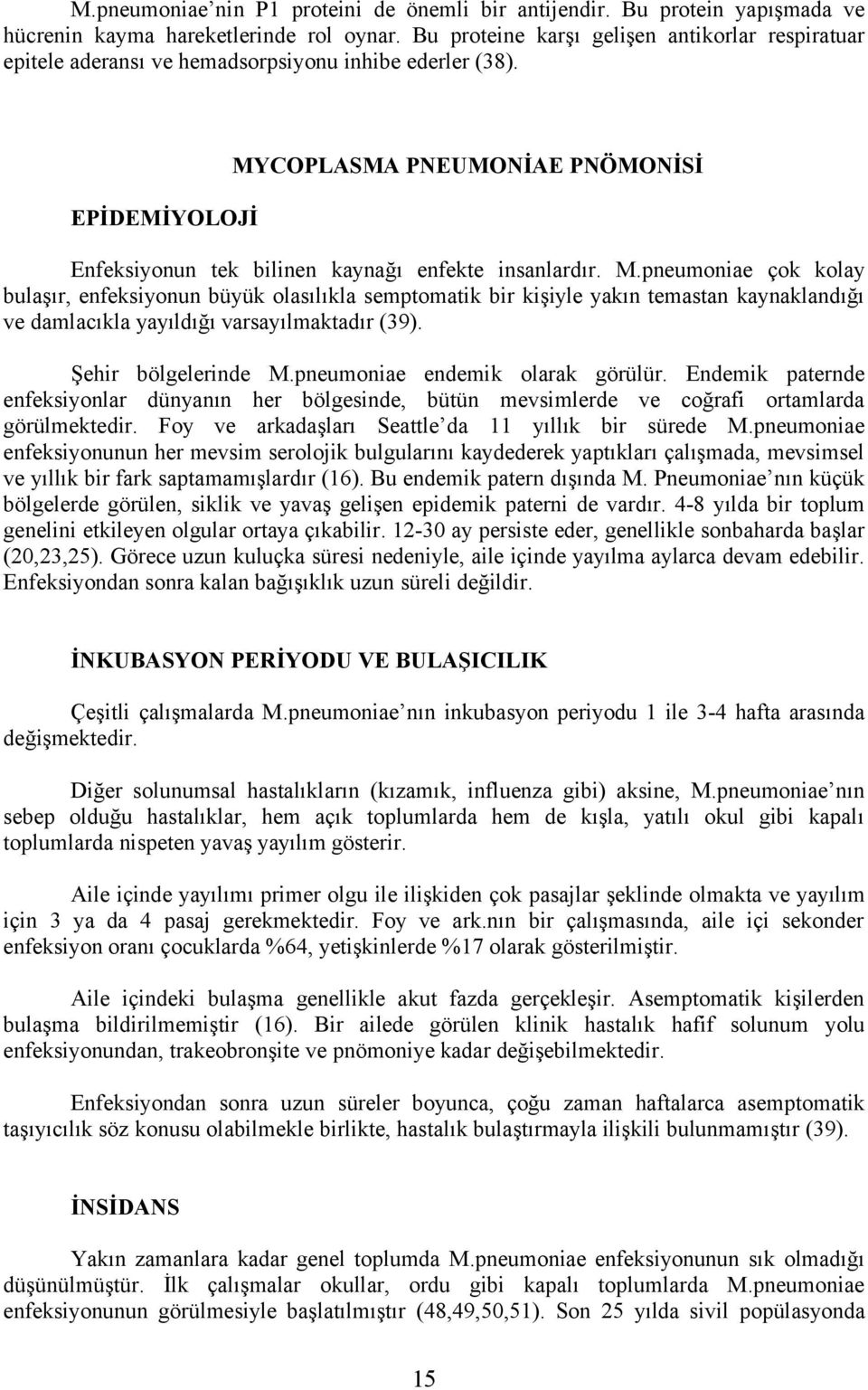 EPİDEMİYOLOJİ MYCOPLASMA PNEUMONİAE PNÖMONİSİ Enfeksiyonun tek bilinen kaynağı enfekte insanlardır. M.pneumoniae çok kolay bulaşır, enfeksiyonun büyük olasılıkla semptomatik bir kişiyle yakın temastan kaynaklandığı ve damlacıkla yayıldığı varsayılmaktadır (39).