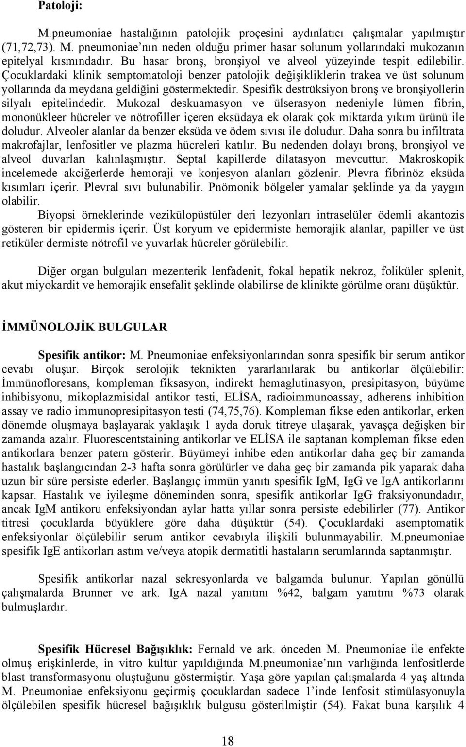 Çocuklardaki klinik semptomatoloji benzer patolojik değişikliklerin trakea ve üst solunum yollarında da meydana geldiğini göstermektedir.