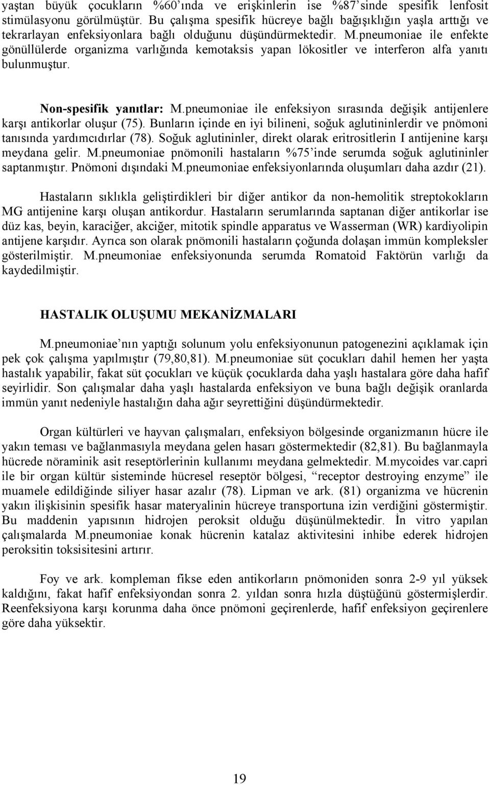 pneumoniae ile enfekte gönüllülerde organizma varlığında kemotaksis yapan lökositler ve interferon alfa yanıtı bulunmuştur. Non-spesifik yanıtlar: M.