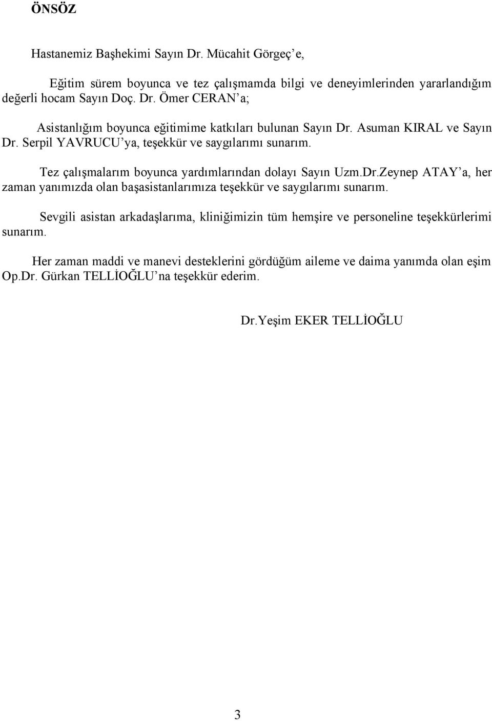 Sevgili asistan arkadaşlarıma, kliniğimizin tüm hemşire ve personeline teşekkürlerimi sunarım.