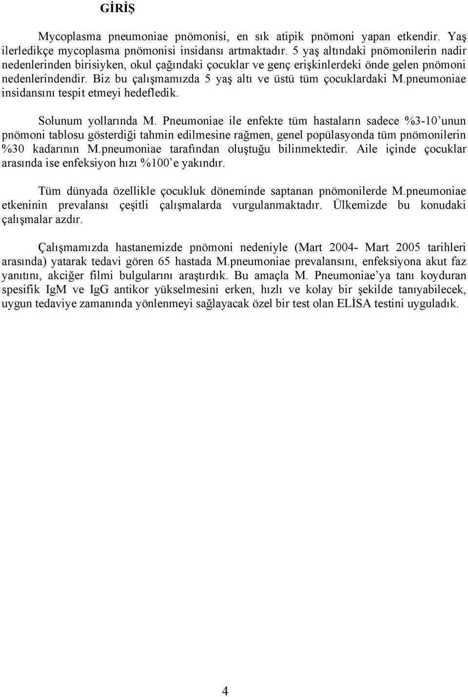 Biz bu çalışmamızda 5 yaş altı ve üstü tüm çocuklardaki M.pneumoniae insidansını tespit etmeyi hedefledik. Solunum yollarında M.