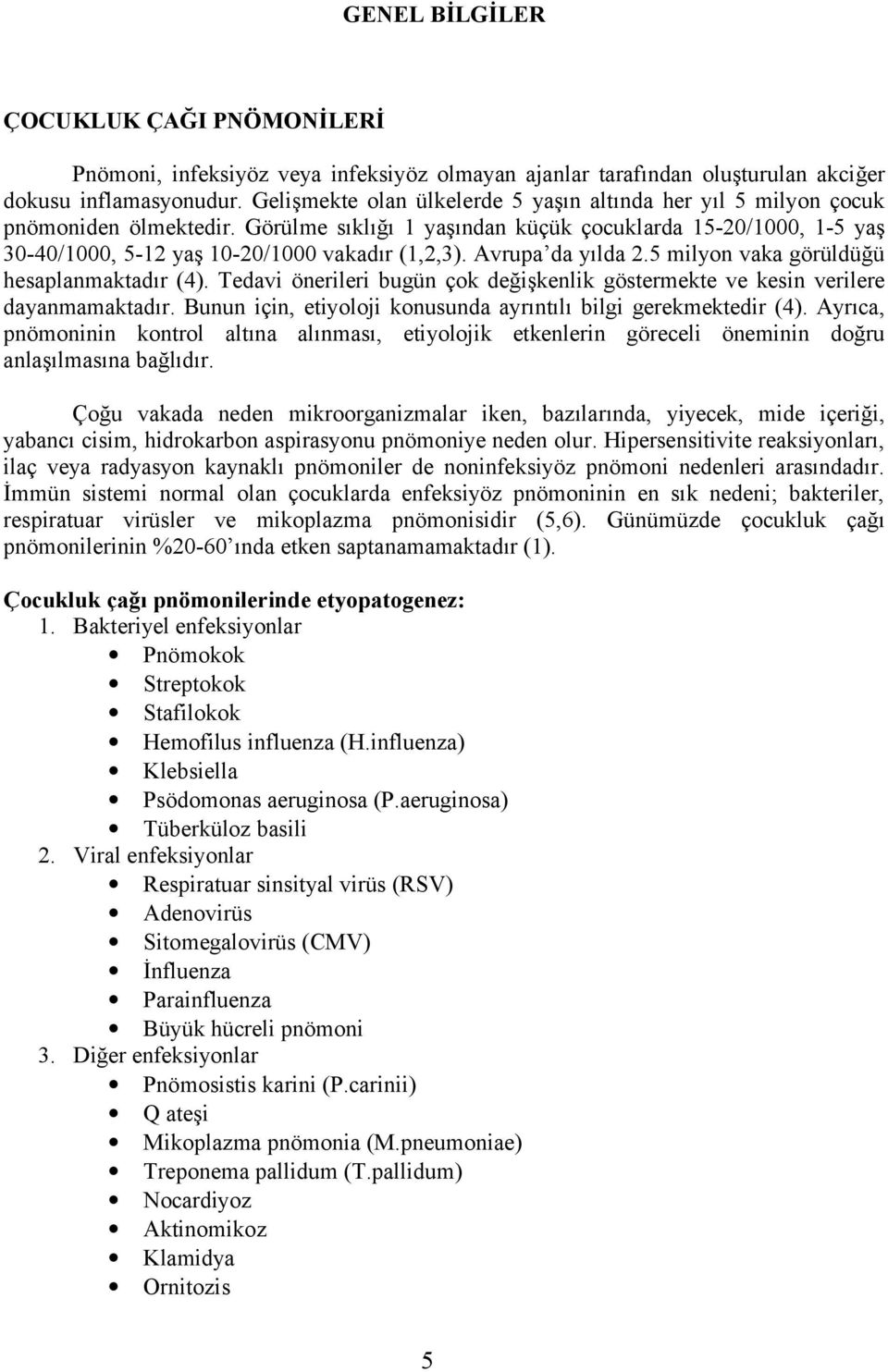 Avrupa da yılda 2.5 milyon vaka görüldüğü hesaplanmaktadır (4). Tedavi önerileri bugün çok değişkenlik göstermekte ve kesin verilere dayanmamaktadır.