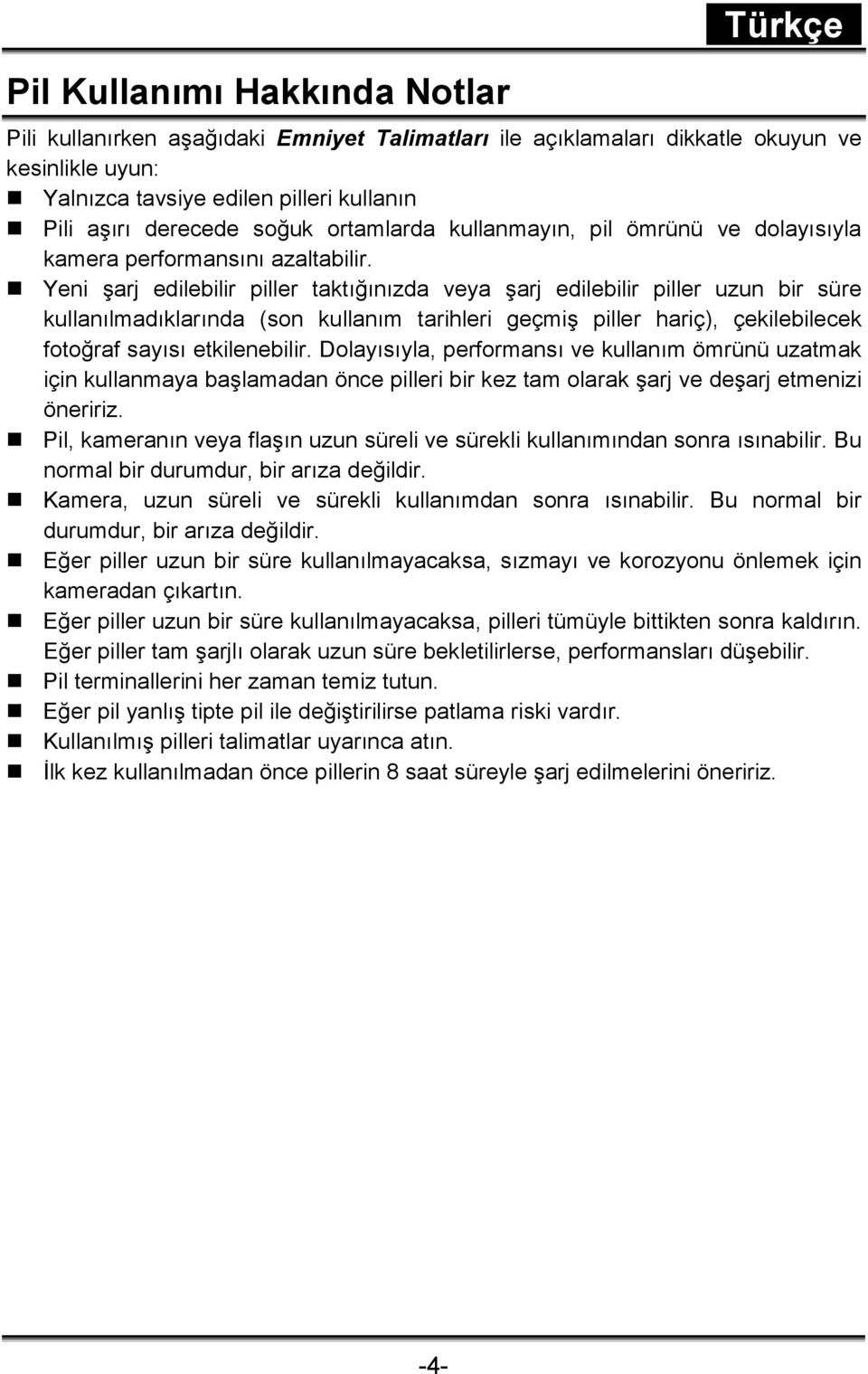 Yeni şarj edilebilir piller taktığınızda veya şarj edilebilir piller uzun bir süre kullanılmadıklarında (son kullanım tarihleri geçmiş piller hariç), çekilebilecek fotoğraf sayısı etkilenebilir.