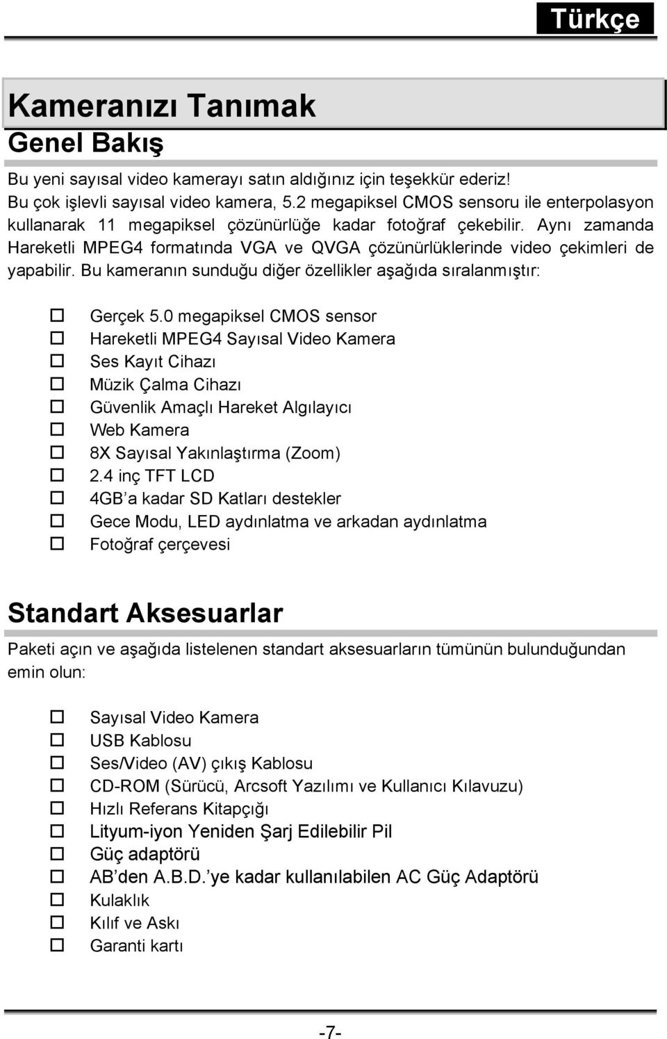 Aynı zamanda Hareketli MPEG4 formatında VGA ve QVGA çözünürlüklerinde video çekimleri de yapabilir. Bu kameranın sunduğu diğer özellikler aşağıda sıralanmıştır: Gerçek 5.