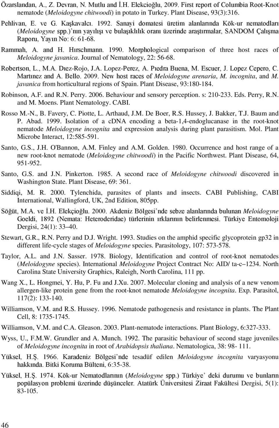 Rammah, A. and H. Hırschmann. 1990. Morphological comparison of three host races of Meloidogyne javanica. Journal of Nematology, 22: 56-68. Robertson, L., M.A. Dıez-Rojo, J.A. Lopez-Perez, A.