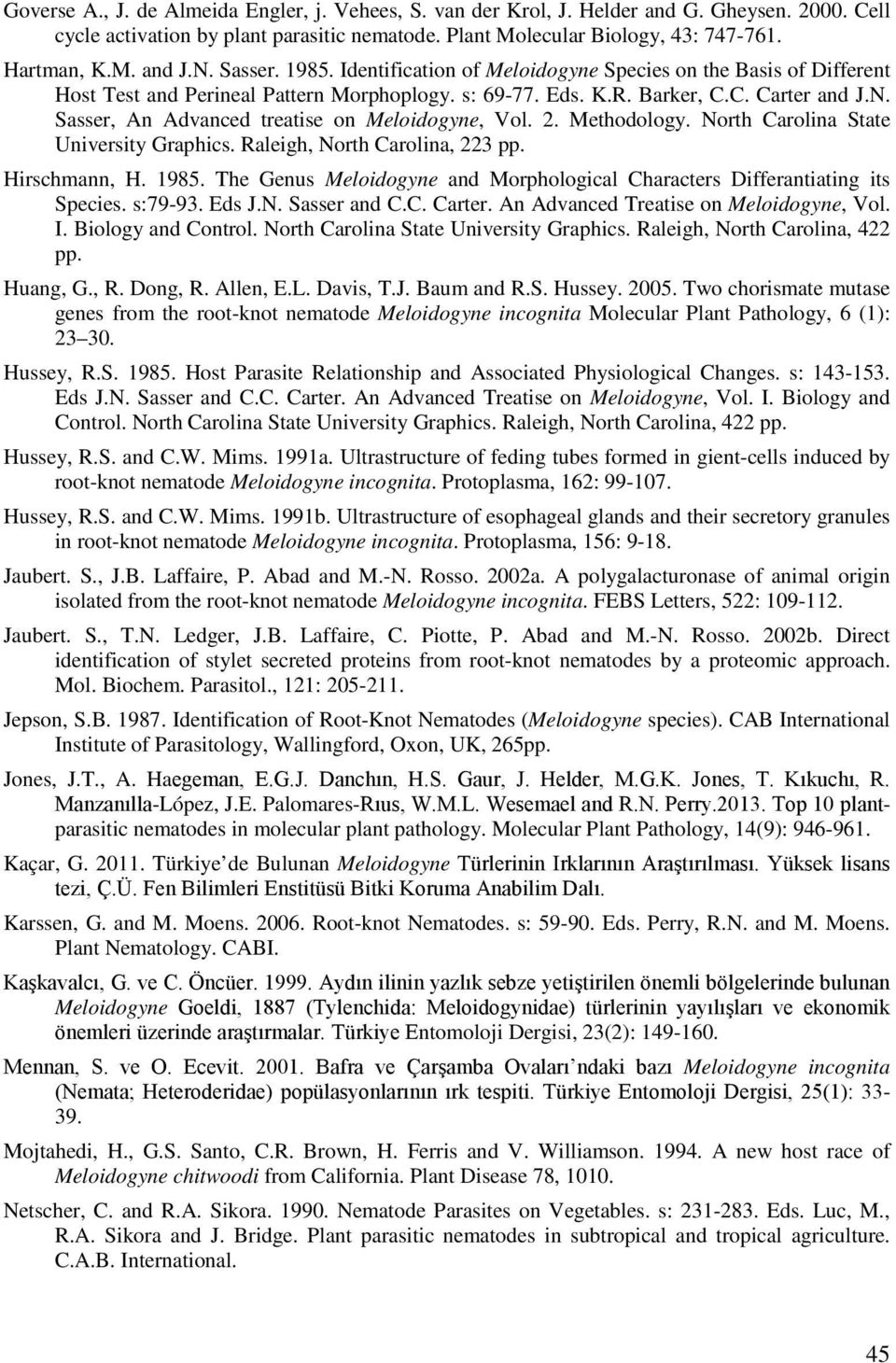 2. Methodology. North Carolina State University Graphics. Raleigh, North Carolina, 223 pp. Hirschmann, H. 1985. The Genus Meloidogyne and Morphological Characters Differantiating its Species. s:79-93.