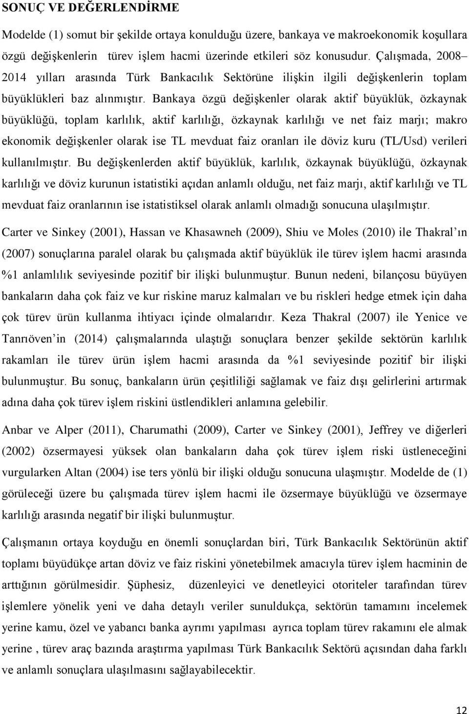 Bankaya özgü değişkenler olarak aktif büyüklük, özkaynak büyüklüğü, toplam karlılık, aktif karlılığı, özkaynak karlılığı ve net faiz marjı; makro ekonomik değişkenler olarak ise TL mevduat faiz