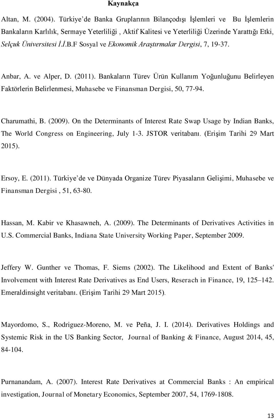 Anbar, A. ve Alper, D. (2011). Bankaların Türev Ürün Kullanım Yoğunluğunu Belirleyen Faktörlerin Belirlenmesi, Muhasebe ve Finansman Dergisi, 50, 77-94. Charumathi, B. (2009).