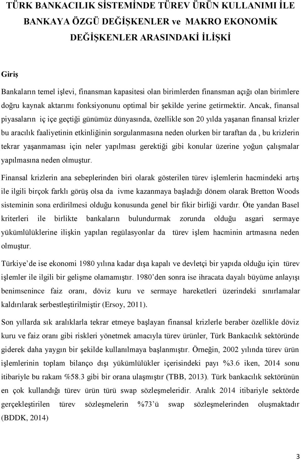 Ancak, finansal piyasaların iç içe geçtiği günümüz dünyasında, özellikle son 20 yılda yaşanan finansal krizler bu aracılık faaliyetinin etkinliğinin sorgulanmasına neden olurken bir taraftan da, bu