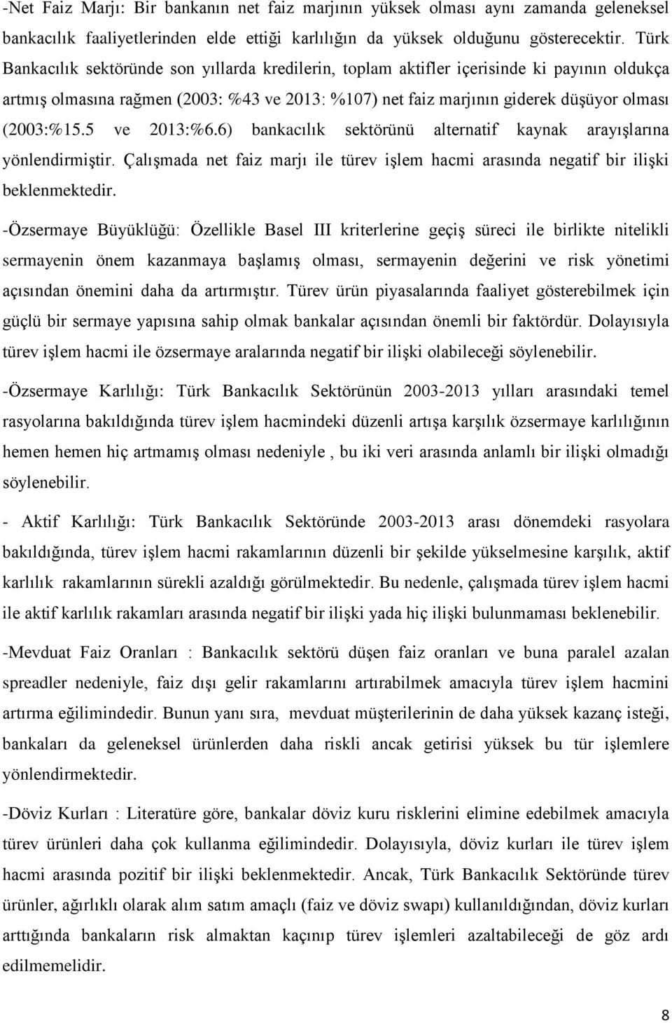 5 ve 2013:%6.6) bankacılık sektörünü alternatif kaynak arayışlarına yönlendirmiştir. Çalışmada net faiz marjı ile türev işlem hacmi arasında negatif bir ilişki beklenmektedir.