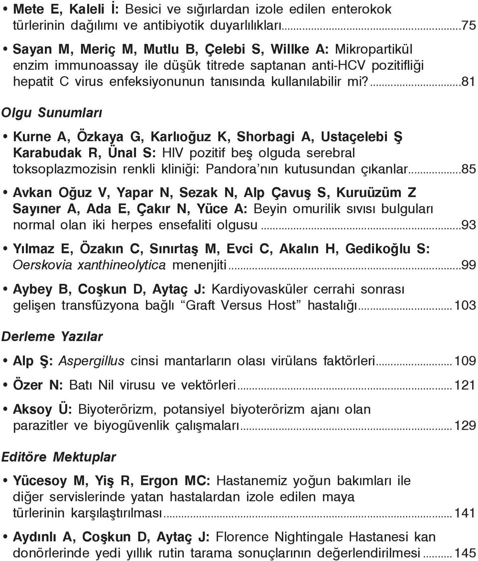 ...81 Olgu Sunumları Kurne A, Özkaya G, Karlıoğuz K, Shorbagi A, Ustaçelebi Ş Karabudak R, Ünal S: HIV pozitif beş olguda serebral toksoplazmozisin renkli kliniği: Pandora nın kutusundan çıkanlar.