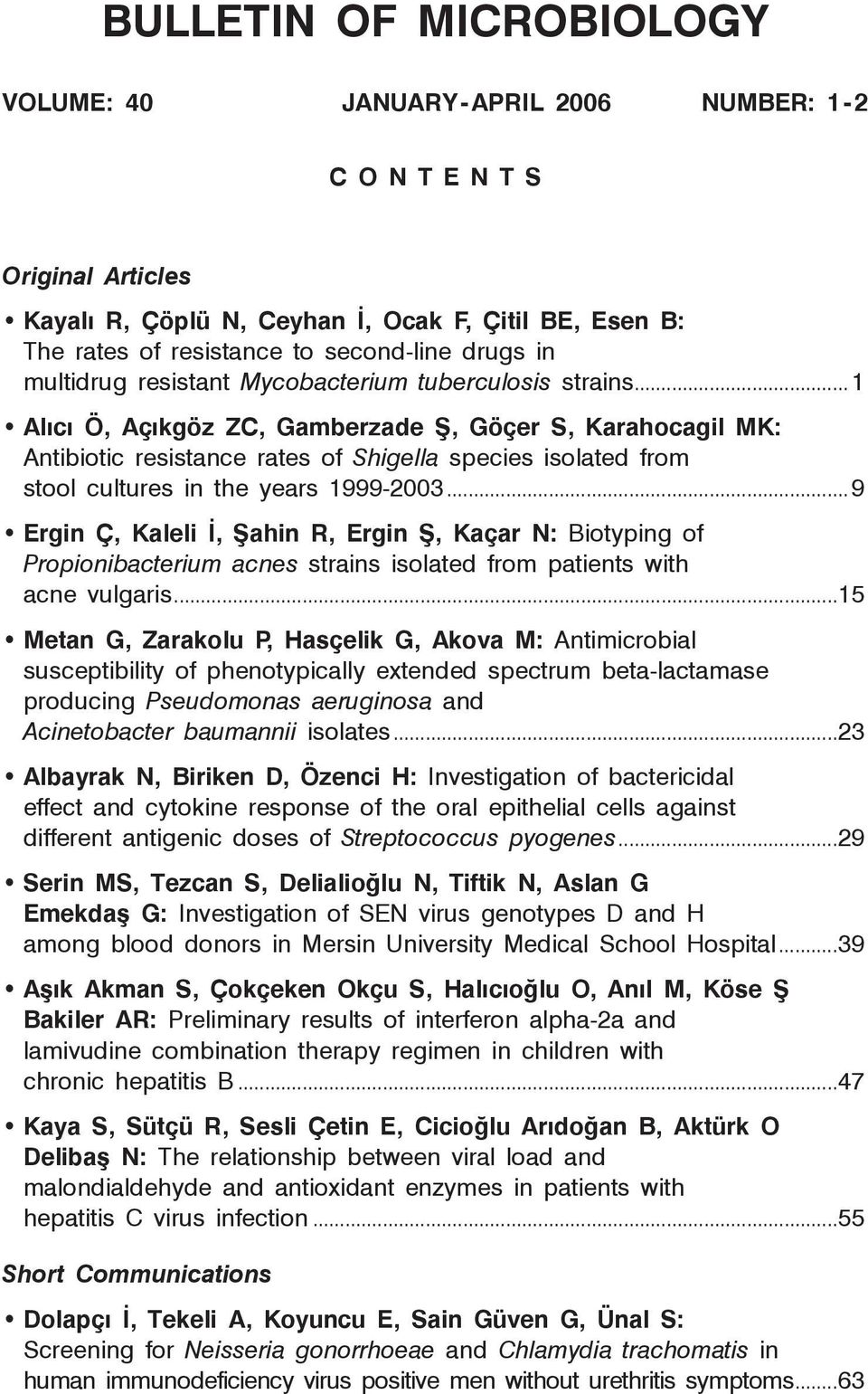 ..1 Alıcı Ö, Açıkgöz ZC, Gamberzade Ş, Göçer S, Karahocagil MK: Antibiotic resistance rates of Shigella species isolated from stool cultures in the years 1999-2003.