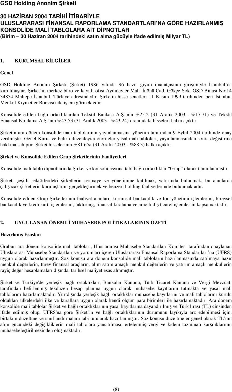 irketin hisse senetleri 11 Kasım 1999 tarihinden beri stanbul Menkul Kıymetler Borsası'nda ilem görmektedir. Konsolide edilen balı ortaklıklardan Tekstil Bankası A.. nin %25.2 (31 Aralık 2003 - %17.