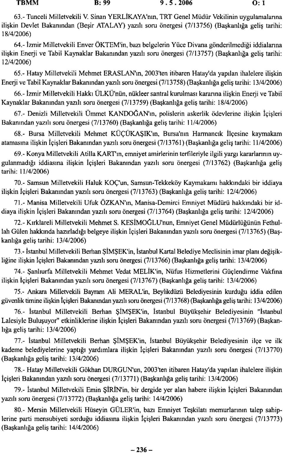 - İzmir Milletvekili Enver ÖKTEM'in, bazı belgelerin Yüce Divana gönderilmediği iddialanna ilişkin Enerji ve Tabiî Kaynaklar Bakanından yazılı soru önergesi (7/13757) (Başkanlığa geliş tarihi: