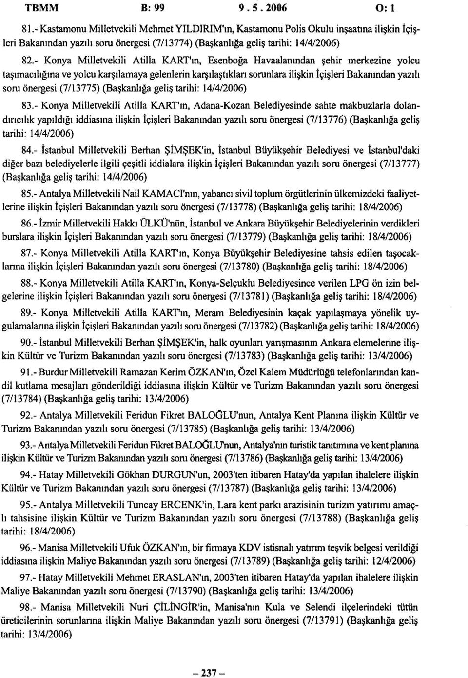 - Konya Milletvekili Atilla KART'ın, Esenboğa Havaalanından şehir merkezine yolcu taşımacılığına ve yolcu karşılamaya gelenlerin karşılaştıkları sorunlara ilişkin İçişleri Bakanından yazılı soru