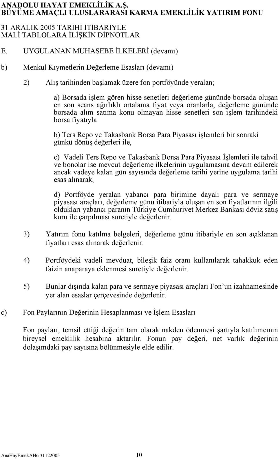 Takasbank Borsa Para Piyasası işlemleri bir sonraki günkü dönüş değerleri ile, c) Vadeli Ters Repo ve Takasbank Borsa Para Piyasası İşlemleri ile tahvil ve bonolar ise mevcut değerleme ilkelerinin