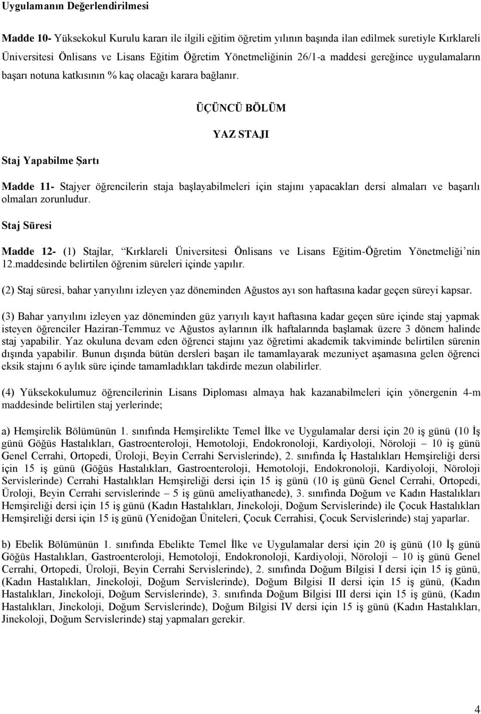 Staj Yapabilme ġartı ÜÇÜNCÜ BÖLÜM YAZ STAJI Madde 11- Stajyer öğrencilerin staja başlayabilmeleri için stajını yapacakları dersi almaları ve başarılı olmaları zorunludur.