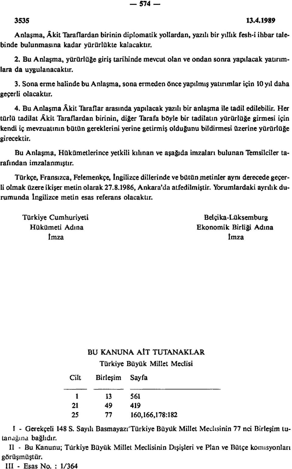 Sona erme halinde bu Anlaşma, sona ermeden önce yapılmış yatırımlar için 10 yıl daha geçerli olacaktır. 4. Bu Anlaşma Âkit Taraflar arasında yapılacak yazılı bir anlaşma ile tadil edilebilir.