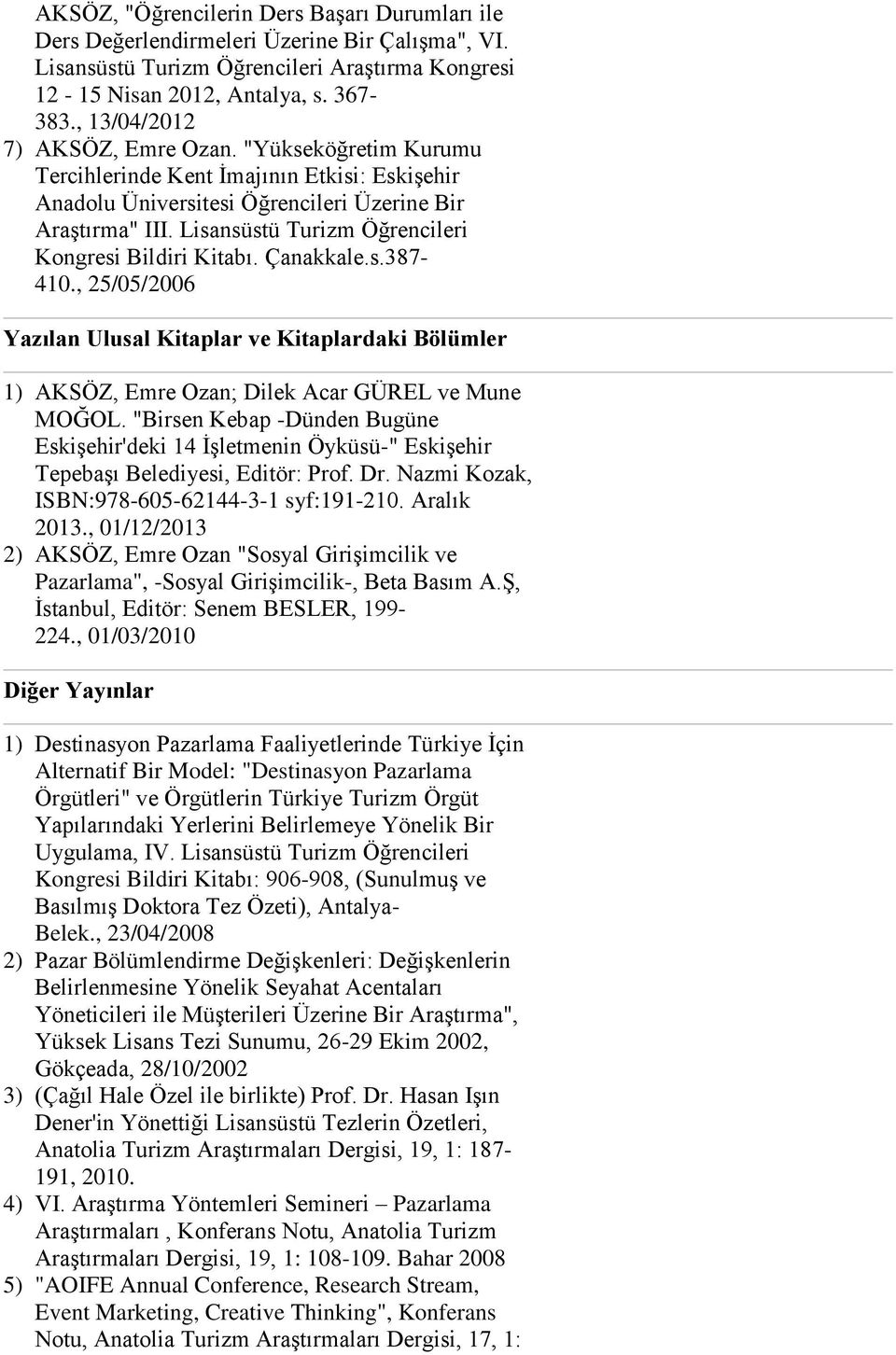 Lisansüstü Turizm Öğrencileri Kongresi Bildiri Kitabı. Çanakkale.s.387-410., 25/05/2006 Yazılan Ulusal Kitaplar ve Kitaplardaki Bölümler 1) AKSÖZ, Emre Ozan; Dilek Acar GÜREL ve Mune MOĞOL.