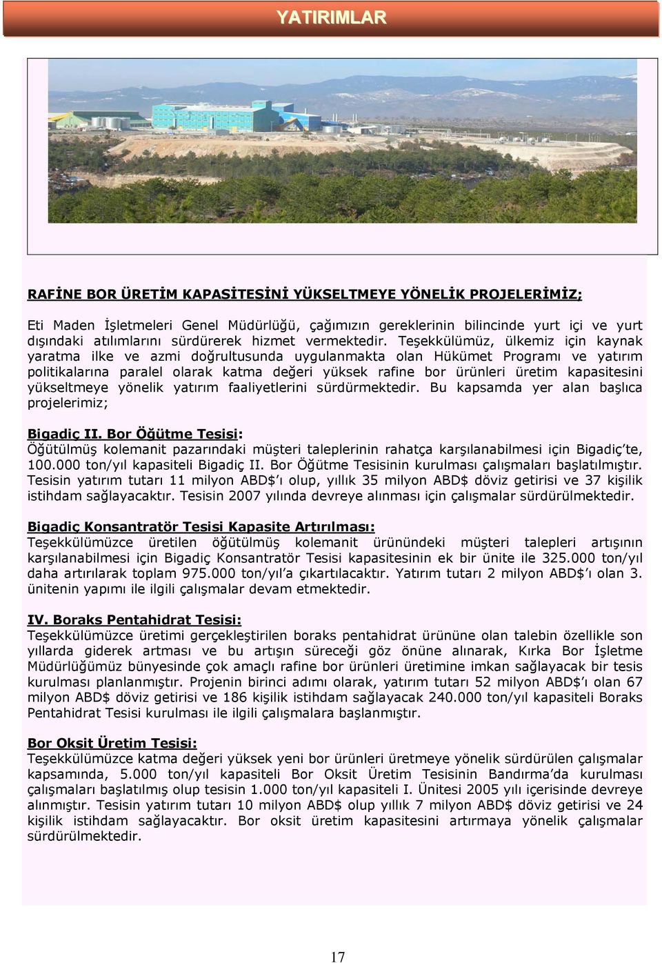 Teşekkülümüz, ülkemiz için kaynak yaratma ilke ve azmi doğrultusunda uygulanmakta olan Hükümet Programı ve yatırım politikalarına paralel olarak katma değeri yüksek rafine bor ürünleri üretim