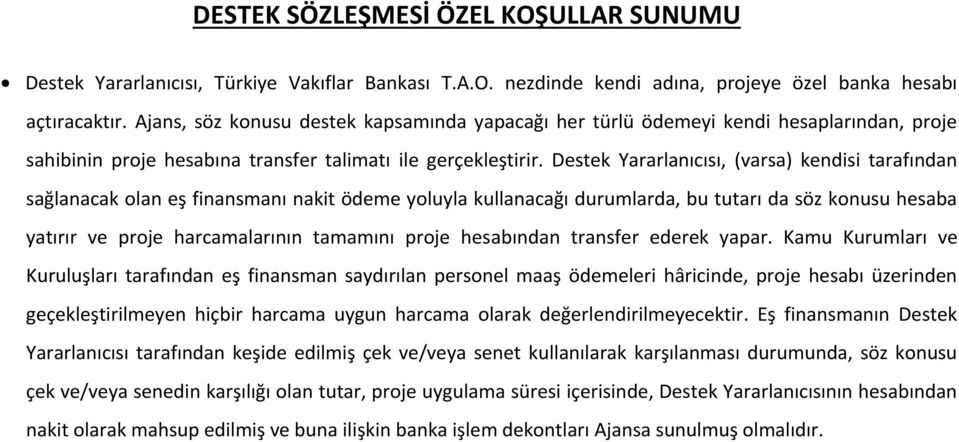 Destek Yararlanıcısı, (varsa) kendisi tarafından sağlanacak olan eş finansmanı nakit ödeme yoluyla kullanacağı durumlarda, bu tutarı da söz konusu hesaba yatırır ve proje harcamalarının tamamını