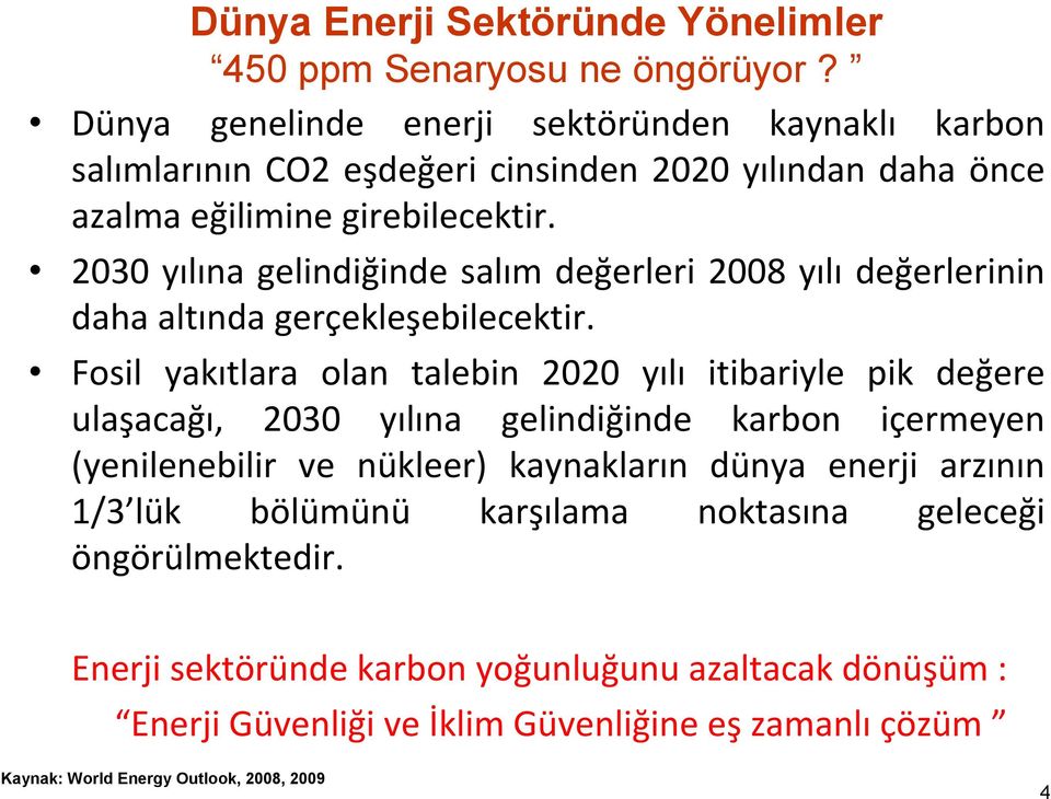 2030 yılına gelindiğinde salım değerleri 2008 yılı değerlerinin daha altında gerçekleşebilecektir.