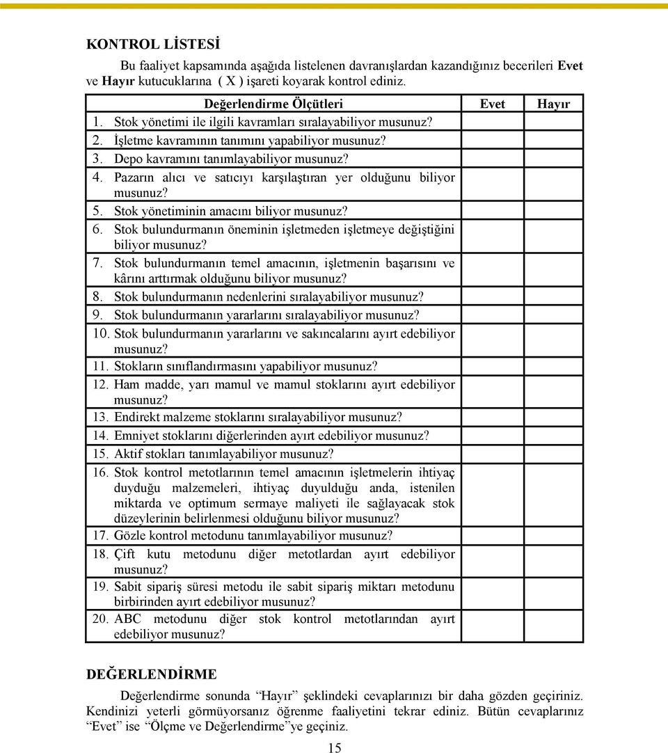 Pazarın alıcı ve satıcıyı karşılaştıran yer olduğunu biliyor musunuz? 5. Stok yönetiminin amacını biliyor musunuz? 6. Stok bulundurmanın öneminin işletmeden işletmeye değiştiğini biliyor musunuz? 7.