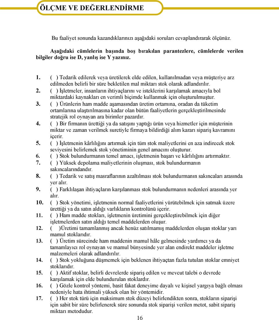 ( ) Tedarik edilerek veya üretilerek elde edilen, kullanılmadan veya müşteriye arz edilmeden belirli bir süre bekletilen mal miktarı stok olarak adlandırılır. 2.