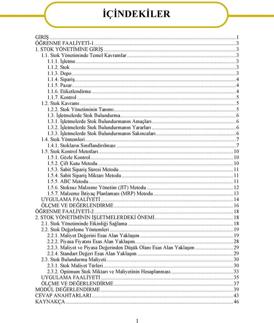 ..6 1.3.3. İşletmelerde Stok Bulundurmanın Sakıncaları...6 1.4. Stok Yöntemleri...7 1.4.1. Stokların Sınıflandırılması...7 1.5. Stok Kontrol Metotları...10 1.5.1. Gözle Kontrol...10 1.5.2.