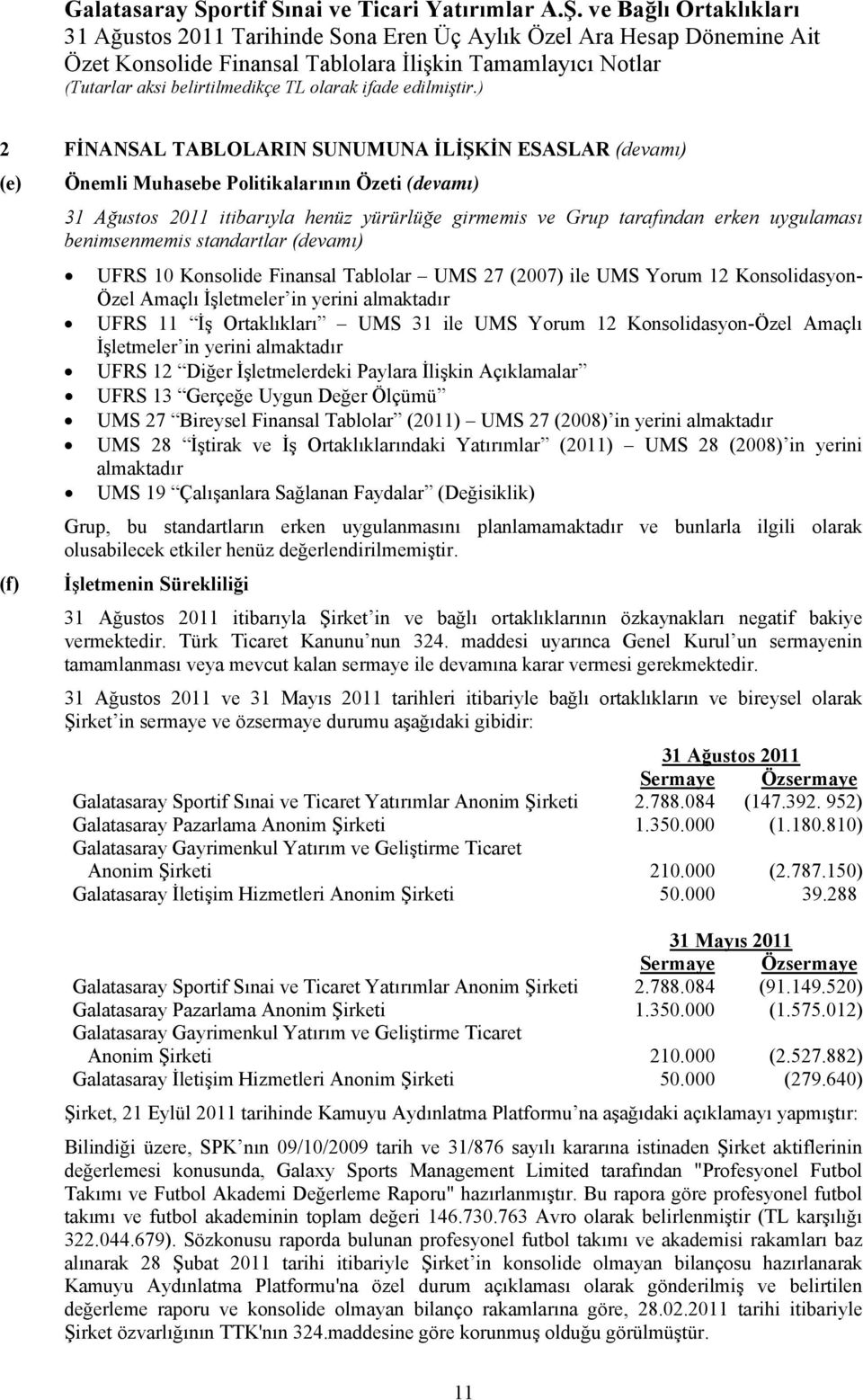 Yorum 12 Konsolidasyon-Özel Amaçlı İşletmeler in yerini almaktadır UFRS 12 Diğer İşletmelerdeki Paylara İlişkin Açıklamalar UFRS 13 Gerçeğe Uygun Değer Ölçümü UMS 27 Bireysel Finansal Tablolar () UMS