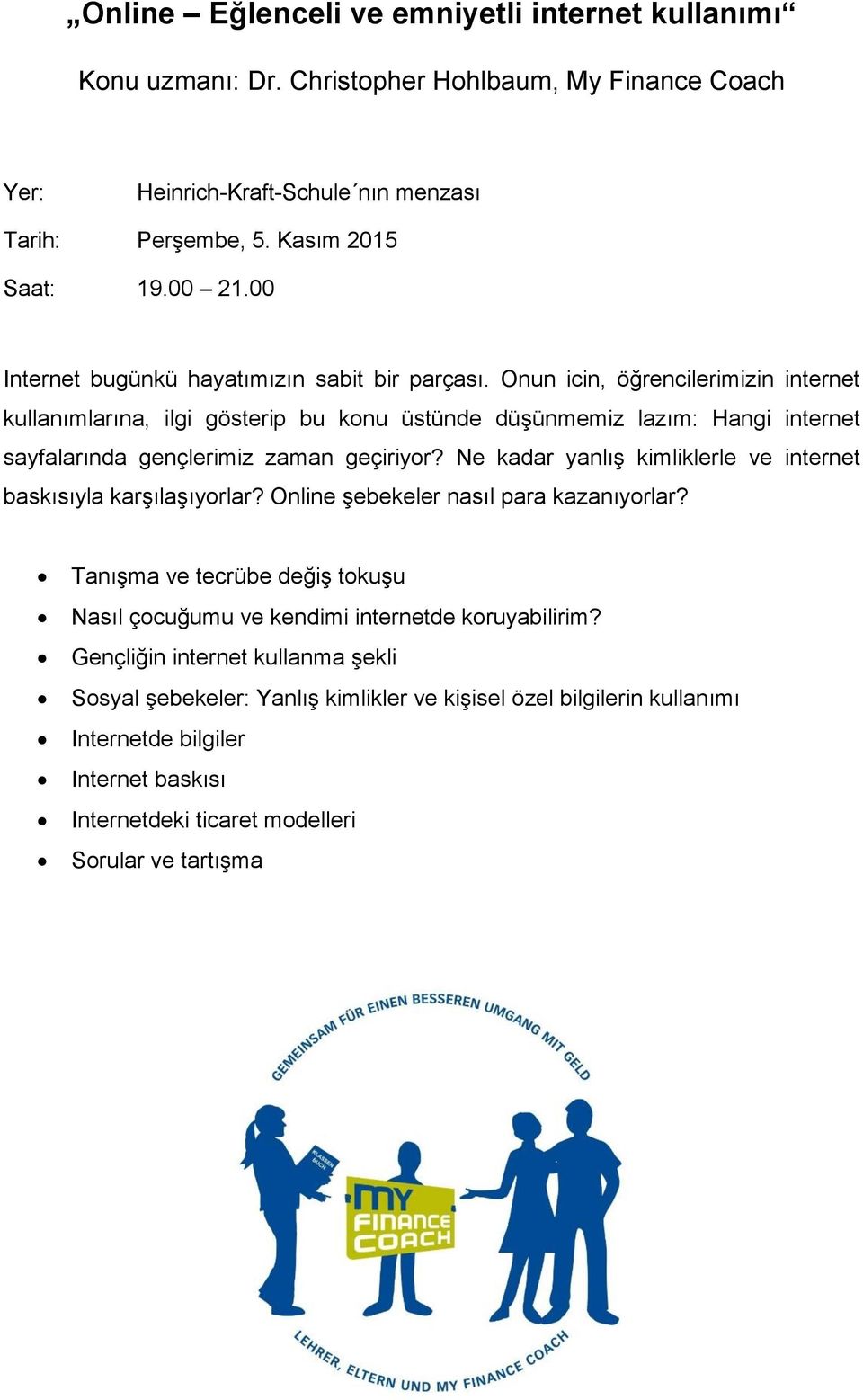 Onun icin, öğrencilerimizin internet kullanımlarına, ilgi gösterip bu konu üstünde düşünmemiz lazım: Hangi internet sayfalarında gençlerimiz zaman geçiriyor?