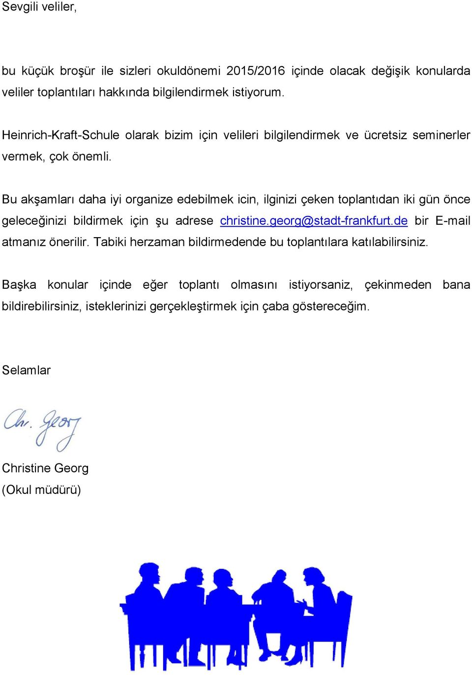 Bu akşamları daha iyi organize edebilmek icin, ilginizi çeken toplantıdan iki gün önce geleceğinizi bildirmek için şu adrese christine.georg@stadt-frankfurt.