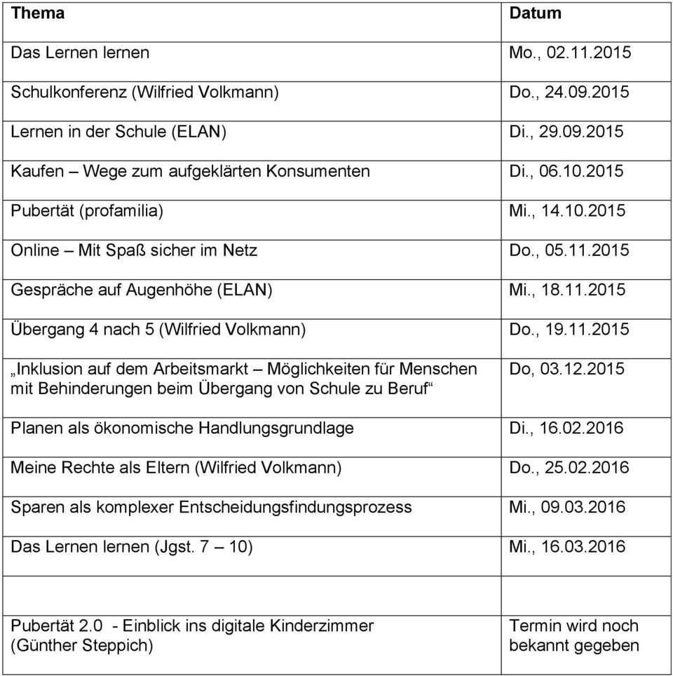 2015 Gespräche auf Augenhöhe (ELAN) Mi., 18.11.2015 Übergang 4 nach 5 (Wilfried Volkmann) Do., 19.11.2015 Inklusion auf dem Arbeitsmarkt Möglichkeiten für Menschen mit Behinderungen beim Übergang von Schule zu Beruf Do, 03.